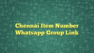 Chennai Item Number Whatsapp Group Link