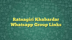 Ratnagiri Khabardar Whatsapp Group Links